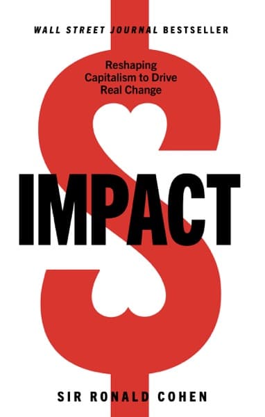 Impact: Reshaping Capitalism to Drive Real Change — Ronald Cohen