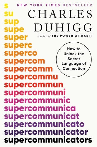 Supercommunicators: How to Unlock the Secret Language of Connection — Charles Duhigg